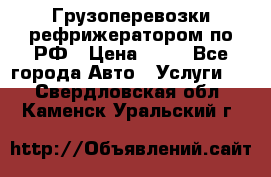 Грузоперевозки рефрижератором по РФ › Цена ­ 15 - Все города Авто » Услуги   . Свердловская обл.,Каменск-Уральский г.